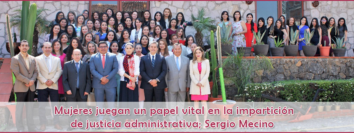Mujeres juegan un papel vital en la impartición de justicia administrativa; Sergio Mecino