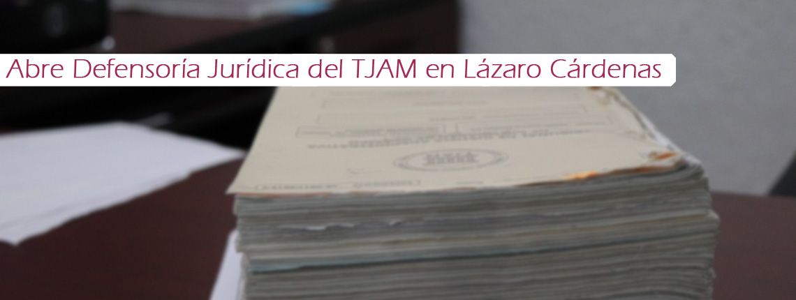 Abre Defensoría Jurídica del TJAM en Lázaro Cárdenas